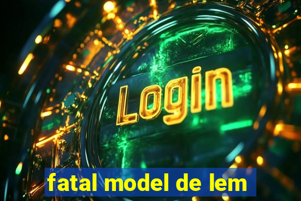 fatal model de lem